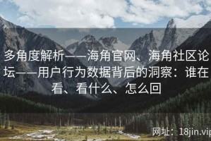 多角度解析——海角官网、海角社区论坛——用户行为数据背后的洞察：谁在看、看什么、怎么回