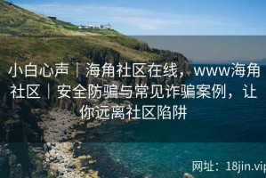 小白心声｜海角社区在线，www海角社区｜安全防骗与常见诈骗案例，让你远离社区陷阱