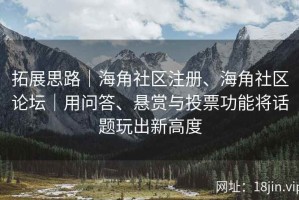拓展思路｜海角社区注册、海角社区论坛｜用问答、悬赏与投票功能将话题玩出新高度