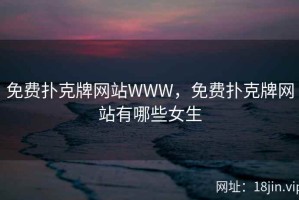 免费扑克牌网站WWW，免费扑克牌网站有哪些女生