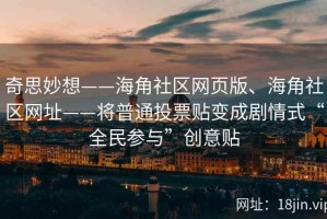 奇思妙想——海角社区网页版、海角社区网址——将普通投票贴变成剧情式“全民参与”创意贴