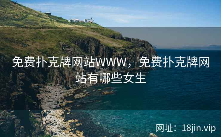 免费扑克牌网站WWW，免费扑克牌网站有哪些女生