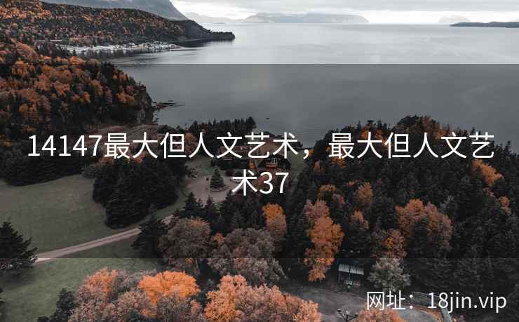 14147最大但人文艺术，最大但人文艺术37