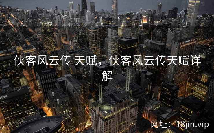 侠客风云传 天赋，侠客风云传天赋详解