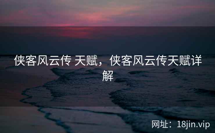 侠客风云传 天赋，侠客风云传天赋详解